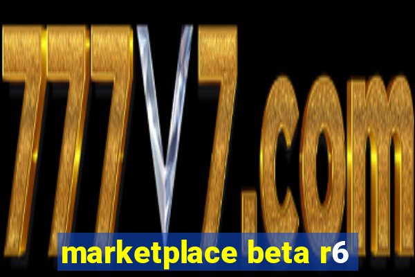 marketplace beta r6